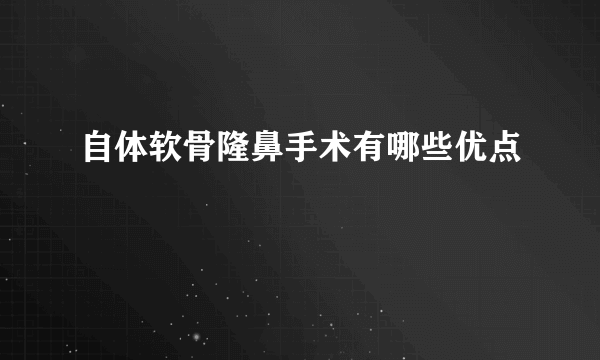 自体软骨隆鼻手术有哪些优点