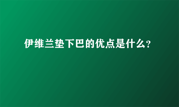 伊维兰垫下巴的优点是什么？