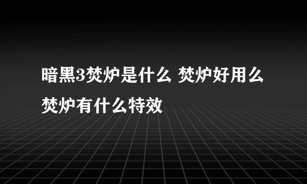 暗黑3焚炉是什么 焚炉好用么 焚炉有什么特效