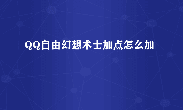 QQ自由幻想术士加点怎么加