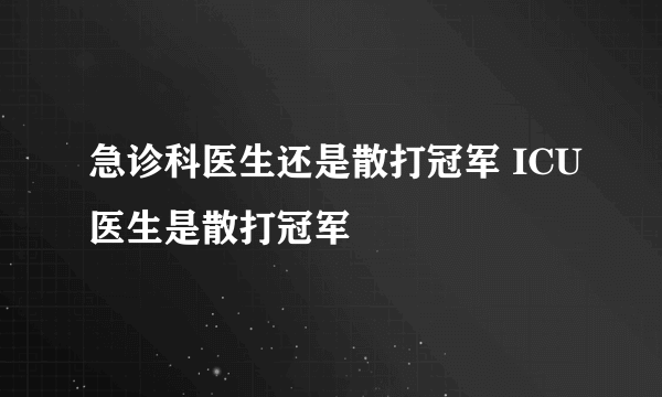 急诊科医生还是散打冠军 ICU医生是散打冠军