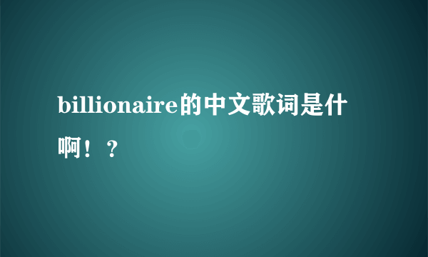 billionaire的中文歌词是什麼啊！？