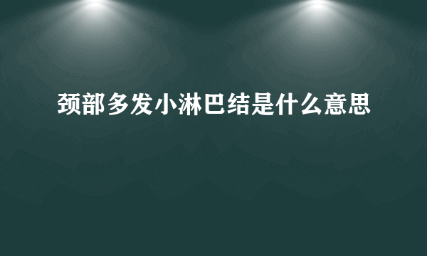 颈部多发小淋巴结是什么意思