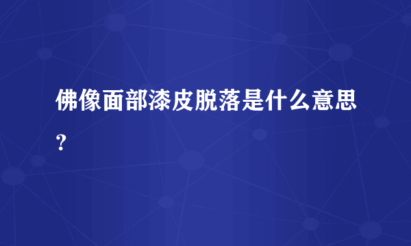 佛像面部漆皮脱落是什么意思？