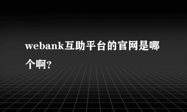 webank互助平台的官网是哪个啊？