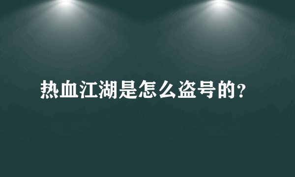 热血江湖是怎么盗号的？