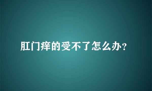 肛门痒的受不了怎么办？