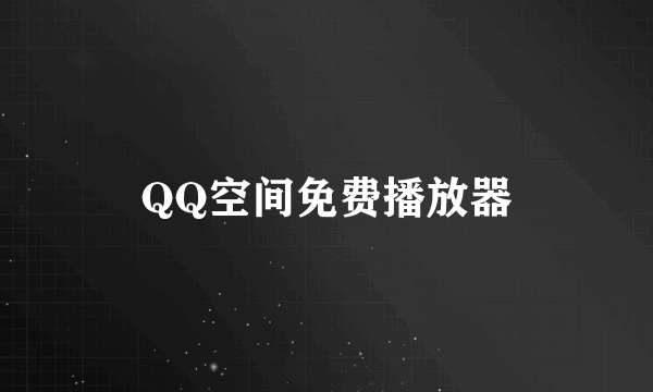 QQ空间免费播放器