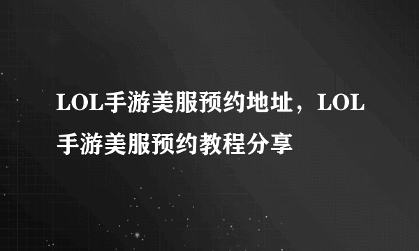 LOL手游美服预约地址，LOL手游美服预约教程分享