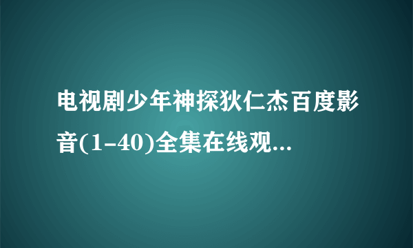 电视剧少年神探狄仁杰百度影音(1-40)全集在线观看|在哪？