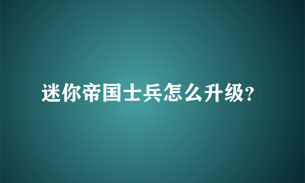 迷你帝国士兵怎么升级？