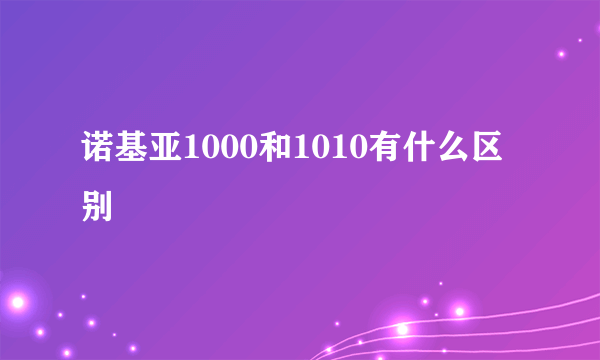 诺基亚1000和1010有什么区别