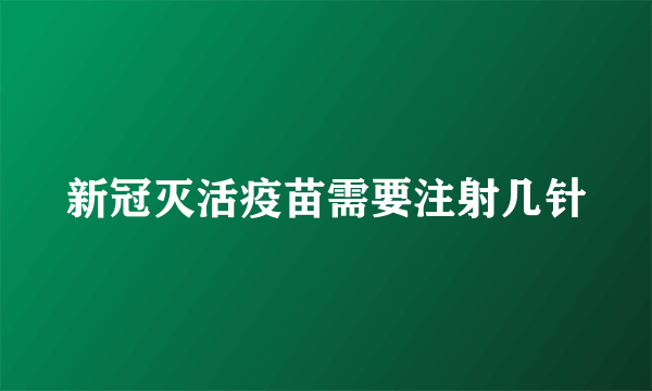 新冠灭活疫苗需要注射几针