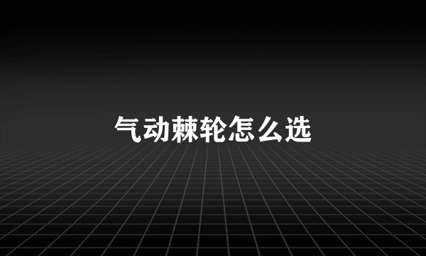 气动棘轮怎么选