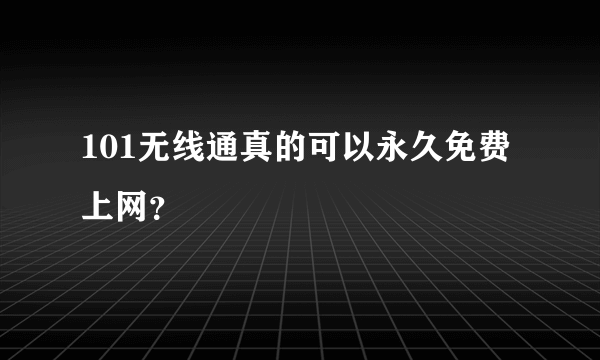 101无线通真的可以永久免费上网？