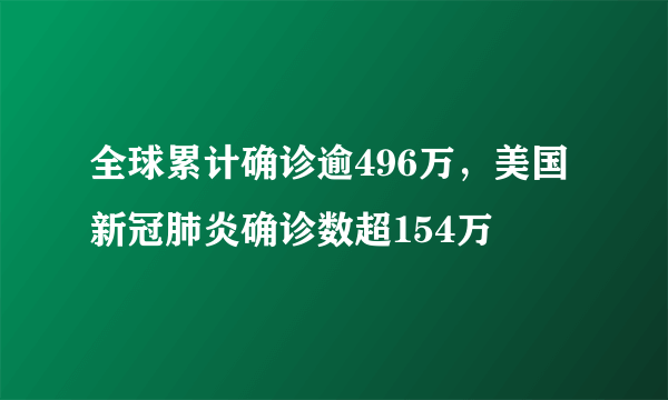 全球累计确诊逾496万，美国新冠肺炎确诊数超154万