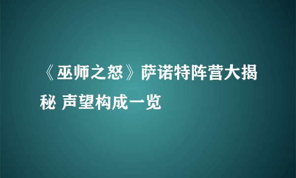 《巫师之怒》萨诺特阵营大揭秘 声望构成一览