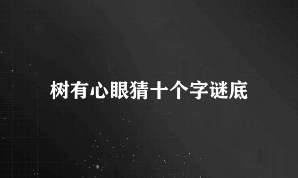 树有心眼猜十个字谜底