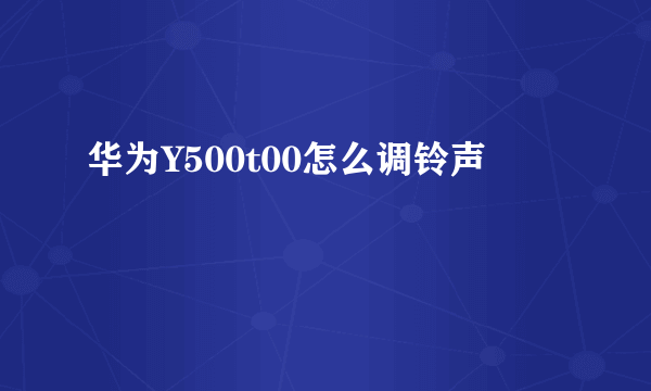 华为Y500t00怎么调铃声