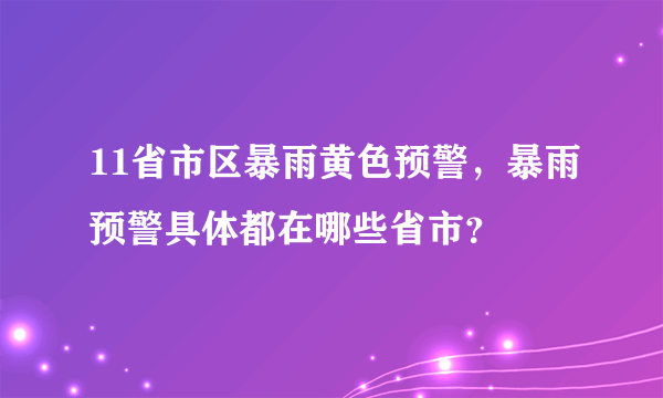 11省市区暴雨黄色预警，暴雨预警具体都在哪些省市？