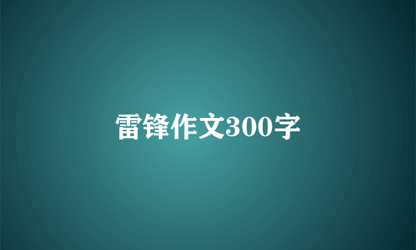 雷锋作文300字