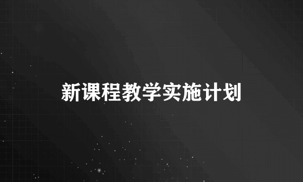 新课程教学实施计划