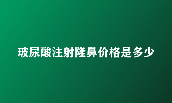 玻尿酸注射隆鼻价格是多少