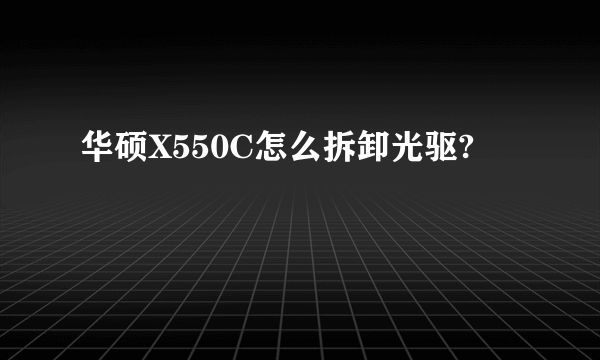 华硕X550C怎么拆卸光驱?