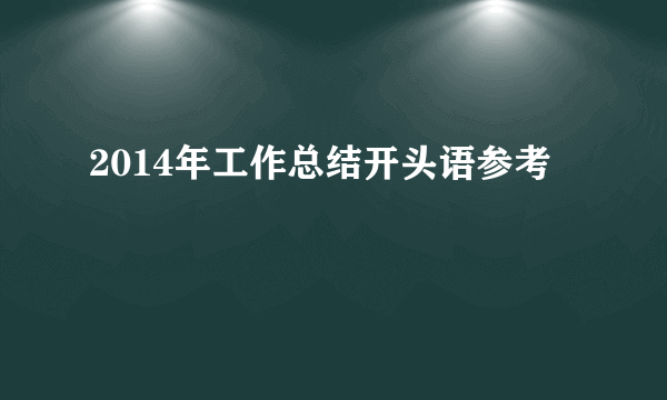 2014年工作总结开头语参考