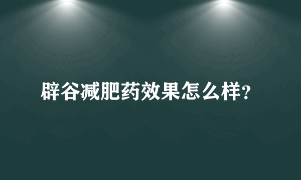 辟谷减肥药效果怎么样？