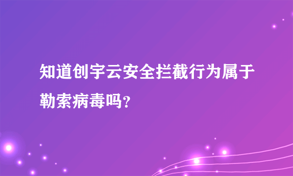 知道创宇云安全拦截行为属于勒索病毒吗？