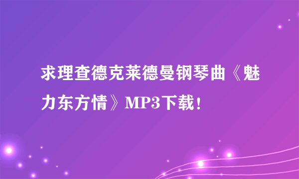 求理查德克莱德曼钢琴曲《魅力东方情》MP3下载！