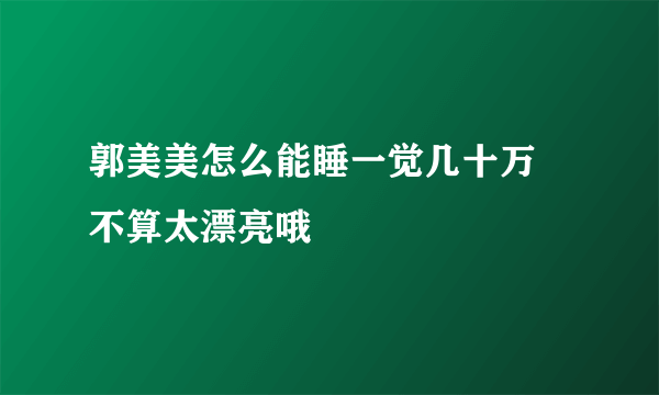 郭美美怎么能睡一觉几十万 不算太漂亮哦