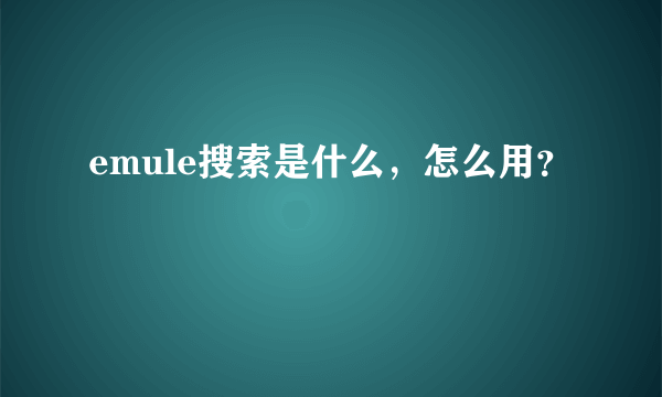 emule搜索是什么，怎么用？