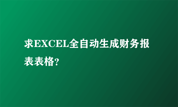 求EXCEL全自动生成财务报表表格？