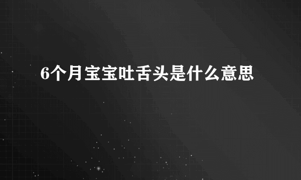 6个月宝宝吐舌头是什么意思