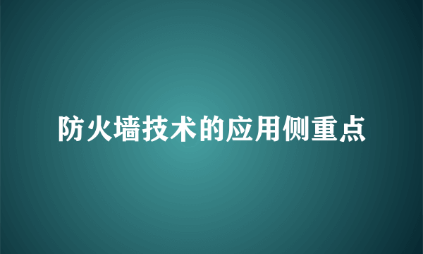 防火墙技术的应用侧重点