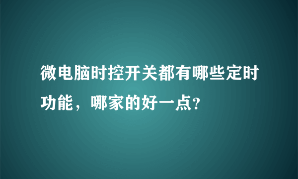 微电脑时控开关都有哪些定时功能，哪家的好一点？