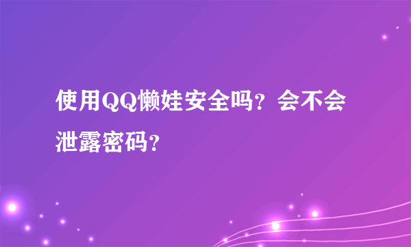 使用QQ懒娃安全吗？会不会泄露密码？