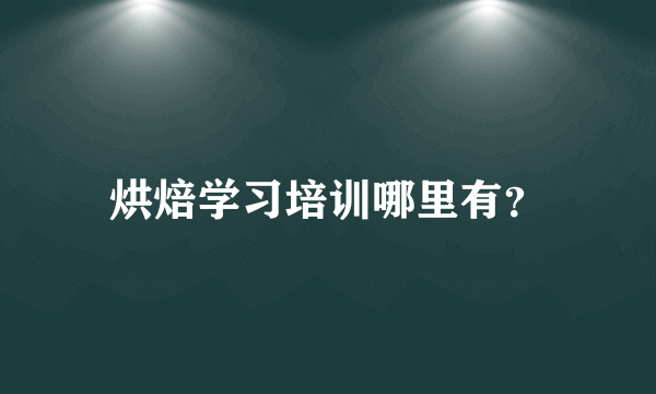 烘焙学习培训哪里有？