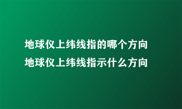 地球仪上纬线指的哪个方向 地球仪上纬线指示什么方向