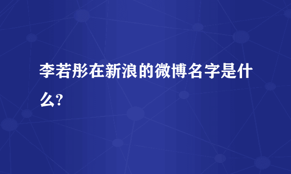 李若彤在新浪的微博名字是什么?