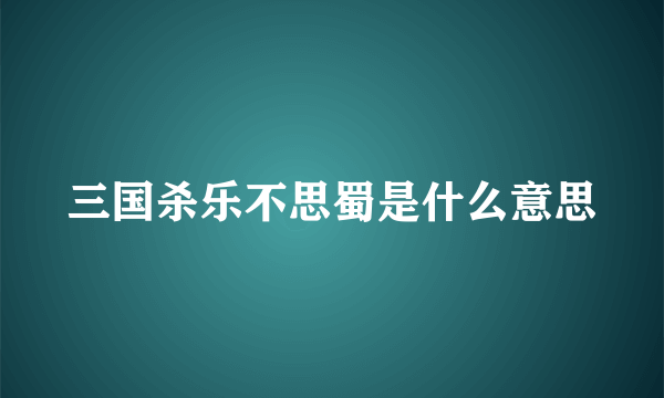 三国杀乐不思蜀是什么意思