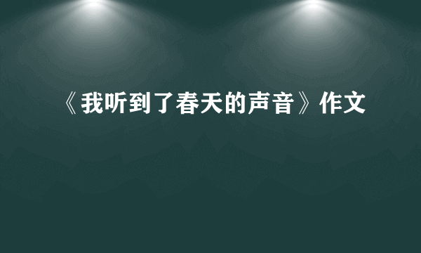 《我听到了春天的声音》作文