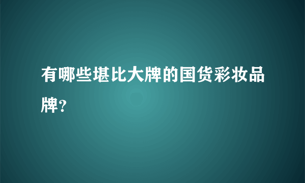 有哪些堪比大牌的国货彩妆品牌？