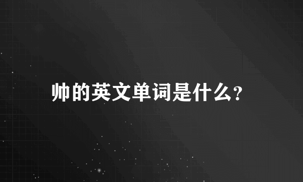 帅的英文单词是什么？