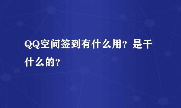 QQ空间签到有什么用？是干什么的？