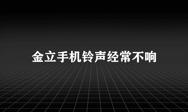 金立手机铃声经常不响