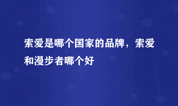 索爱是哪个国家的品牌，索爱和漫步者哪个好