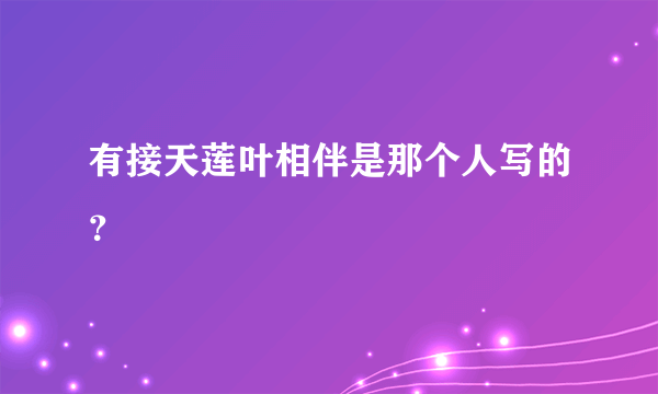 有接天莲叶相伴是那个人写的？